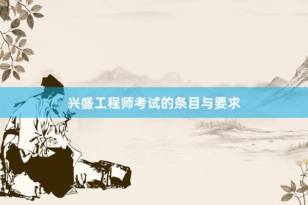 兴盛工程师考试的条目与要求