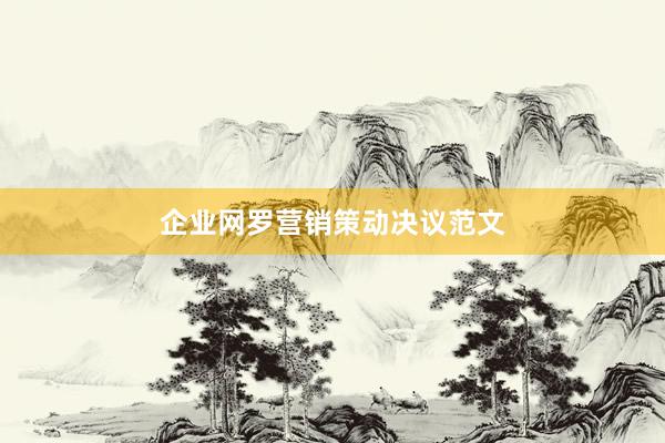 企业网罗营销策动决议范文