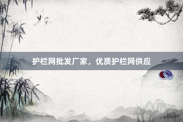 护栏网批发厂家，优质护栏网供应