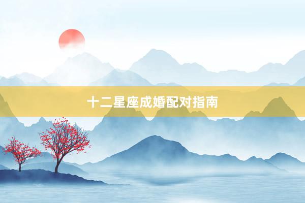 十二星座成婚配对指南