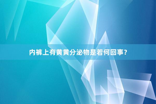 内裤上有黄黄分泌物是若何回事？